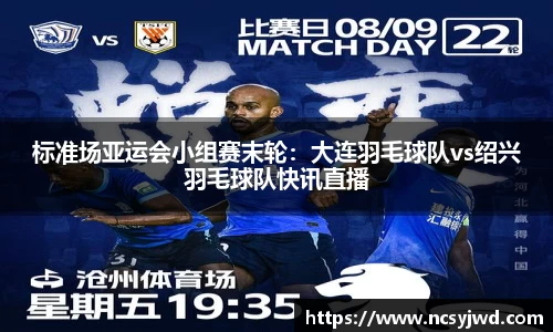 标准场亚运会小组赛末轮：大连羽毛球队vs绍兴羽毛球队快讯直播