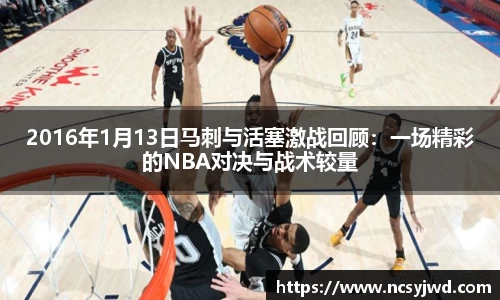 2016年1月13日马刺与活塞激战回顾：一场精彩的NBA对决与战术较量