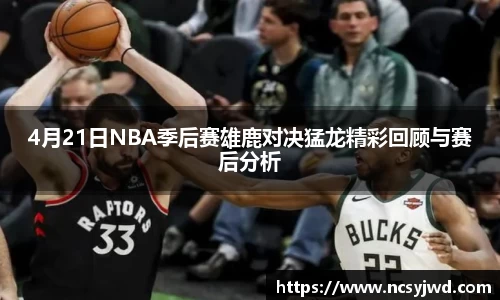 4月21日NBA季后赛雄鹿对决猛龙精彩回顾与赛后分析
